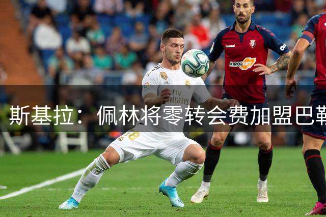 斯基拉：佩林将零转会费加盟巴勒莫，合同附带冲甲奖金条款