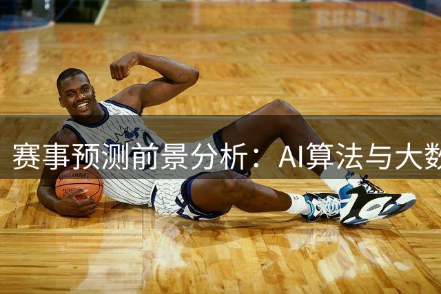赛事预测前景分析：AI算法与大数据应用